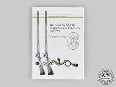 Canada. Trade Guns Of The Hudson’s Bay Company 1670-1970, By S. James Gooding